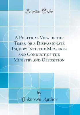 [df594] #Download* A Political View of the Times, or a Dispassionate Inquiry Into the Measures and Conduct of the Ministry and Opposition (Classic Reprint) - Unknown *PDF~