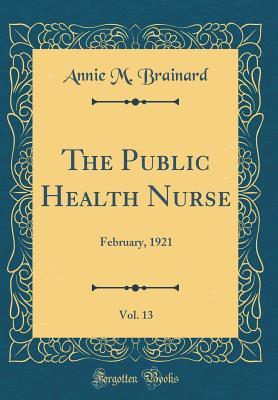 a957a] %D.o.w.n.l.o.a.d% The Public Health Nurse, Vol. 13: February, 1921 (Classic Reprint) - Annie M Brainard @ePub#