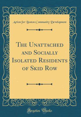 [a840e] !Read% The Unattached and Socially Isolated Residents of Skid Row (Classic Reprint) - Action for Boston Community Development *ePub*