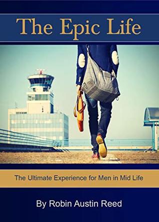 c307d] !D.o.w.n.l.o.a.d# Epic Life: The Ulitmate Experience for Men in Mid Life (The Gentleman Series Book 3) - Robin Austin Reed !e.P.u.b!