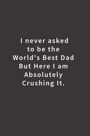 [192ea] ^F.u.l.l.~ *D.o.w.n.l.o.a.d^ I never asked to be the World's Best Dad: Lined notebook -  @e.P.u.b~