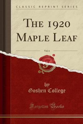 8101c] @D.o.w.n.l.o.a.d@ The 1920 Maple Leaf, Vol. 6 (Classic Reprint) - Goshen College ^e.P.u.b*