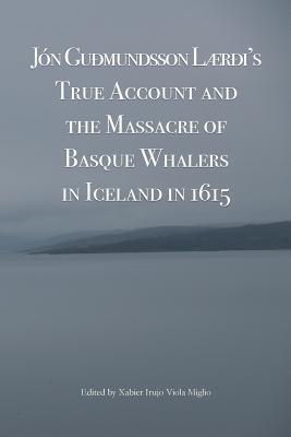 [e8bdc] ^Full* @Download^ Jon Gudmundsson Laerdi's True Account and the Massacre of Basque Whalers in Iceland in 1615 - Viola Miglio !P.D.F^