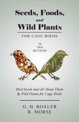 [a678f] %Read* ^Online! Seeds, Foods, and Wild Plants for Cage Birds - In Two Sections: Bird Seeds and All about Them & Wild Plants for Cage Birds - G H Boaler *e.P.u.b@
