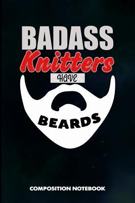 [ca3ff] #R.e.a.d# *O.n.l.i.n.e~ Badass Knitters Have Beards: Composition Notebook, Birthday Journal for Knitting, Yarn Patterns Stitches Lovers to Write on - M. Shafiq #P.D.F^