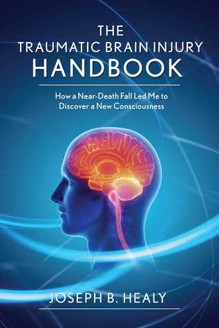 bd848] %D.o.w.n.l.o.a.d* Traumatic Brain Injury Handbook: How a Near-Death Fall Led Me to Discover a New Consciousness - Joseph B. Healy #PDF@