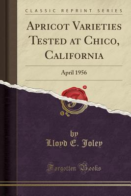 [5ef44] ~Read# Apricot Varieties Tested at Chico, California: April 1956 (Classic Reprint) - Lloyd E Joley @PDF@