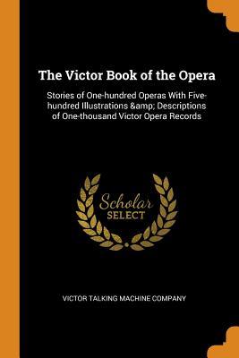 [cf747] *R.e.a.d* @O.n.l.i.n.e@ The Victor Book of the Opera: Stories of One-Hundred Operas with Five-Hundred Illustrations & Descriptions of One-Thousand Victor Opera Records - Victor Talking Machine Company ~ePub@