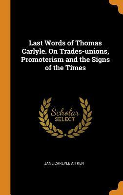 [66c17] ~Read@ %Online# Last Words of Thomas Carlyle. on Trades-Unions, Promoterism and the Signs of the Times - Jane Carlyle Aitken !ePub%