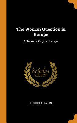 [daf0e] ^R.e.a.d* The Woman Question in Europe: A Series of Original Essays - Theodore Stanton #P.D.F%