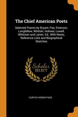 [1965b] !Read* *Online^ The Chief American Poets: Selected Poems by Bryant, Poe, Emerson, Longfellow, Whittier, Holmes, Lowell, Whitman and Lanier; Ed., with Notes, Reference Lists and Biographical Sketches - Curtis Hidden Page ^e.P.u.b*