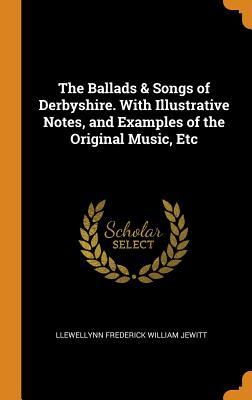 [eabed] ^Read~ *Online~ The Ballads & Songs of Derbyshire. with Illustrative Notes, and Examples of the Original Music, Etc - Llewellynn Frederick William Jewitt @P.D.F!