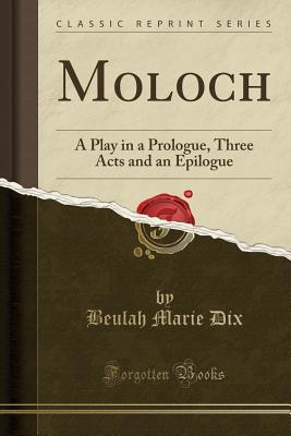 [d9baa] ^Full! ~Download# Moloch: A Play in a Prologue, Three Acts and an Epilogue (Classic Reprint) - Beulah Marie Dix *e.P.u.b~