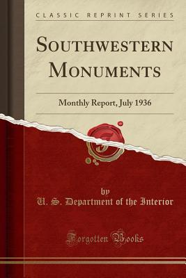 [bea92] %R.e.a.d~ Southwestern Monuments: Monthly Report, July 1936 (Classic Reprint) - U.S. Department of the Interior ^e.P.u.b^