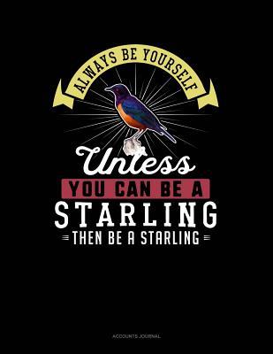 [036cf] !R.e.a.d~ ^O.n.l.i.n.e% Always Be Yourself Unless You Can Be a Starling Then Be a Starling: Accounts Journal -  !PDF~
