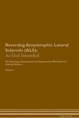 [9755e] @Read* ~Online^ Reversing Amyotrophic Lateral Sclerosis (ALS): As God Intended The Raw Vegan Plant-Based Detoxification & Regeneration Workbook for Healing Patients. Volume 1 - Health Central !P.D.F@