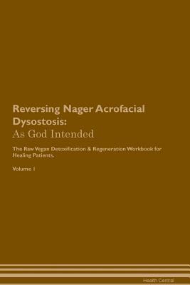 [7d5c7] *Download@ Reversing Nager Acrofacial Dysostosis: As God Intended The Raw Vegan Plant-Based Detoxification & Regeneration Workbook for Healing Patients. Volume 1 - Health Central @P.D.F~