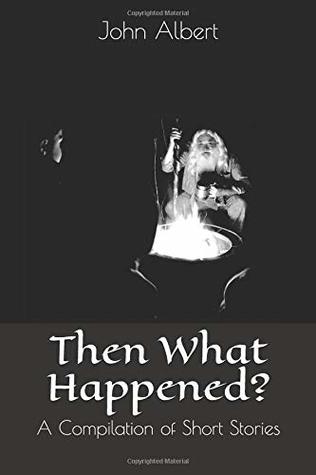 [f525f] #Download~ Then What Happened?: A Compilation of Short Stories - John Albert #PDF~