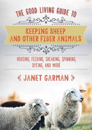 1d821] *D.o.w.n.l.o.a.d% The Good Living Guide to Keeping Sheep and Other Fiber Animals: Housing, Feeding, Shearing, Spinning, Dyeing, and More - Janet Garman #ePub!