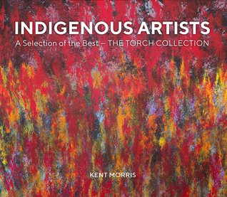 [dd946] !R.e.a.d* Indigenous Artists : A Selection of the Best - The Torch Collection - Kent Morris ~P.D.F#