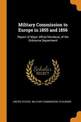 a2e31] *D.o.w.n.l.o.a.d! Military Commission to Europe in 1855 and 1856: Report of Major Alfred Mordecai, of the Ordnance Department - United States Military Commission to Eu !e.P.u.b!