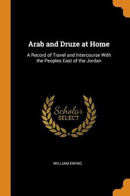 [db258] %F.u.l.l.^ @D.o.w.n.l.o.a.d# Arab and Druze at Home: A Record of Travel and Intercourse with the Peoples East of the Jordan - William Ewing %P.D.F@