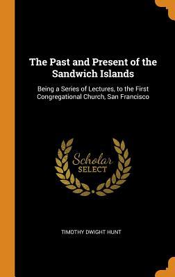 [454ac] %Read# The Past and Present of the Sandwich Islands: Being a Series of Lectures, to the First Congregational Church, San Francisco - Timothy Dwight Hunt ^PDF#