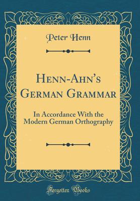 [280f3] @F.u.l.l.@ %D.o.w.n.l.o.a.d~ Henn-Ahn's German Grammar: In Accordance with the Modern German Orthography (Classic Reprint) - Peter Henn !PDF^