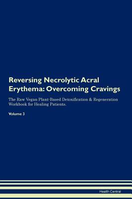 17cc9] @D.o.w.n.l.o.a.d! Reversing Necrolytic Acral Erythema: Overcoming Cravings The Raw Vegan Plant-Based Detoxification & Regeneration Workbook for Healing Patients.Volume 3 - Health Central ^PDF%