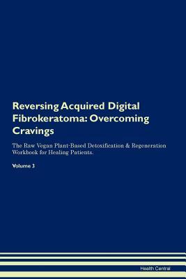 [6744c] *F.u.l.l.@ ^D.o.w.n.l.o.a.d% Reversing Acquired Digital Fibrokeratoma: Overcoming Cravings The Raw Vegan Plant-Based Detoxification & Regeneration Workbook for Healing Patients. Volume 3 - Health Central @ePub^
