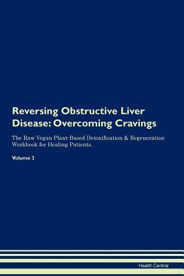 [cb868] ~Read# Reversing Obstructive Liver Disease: Overcoming Cravings The Raw Vegan Plant-Based Detoxification & Regeneration Workbook for Healing Patients.Volume 3 - Health Central %ePub@