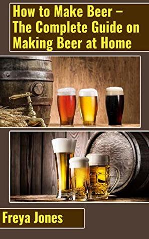7916e] ^D.o.w.n.l.o.a.d% How to Make Beer – The Complete Guide on Making Beer at Home - Freya Jones %e.P.u.b!