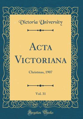 [66f5a] ~F.u.l.l.^ #D.o.w.n.l.o.a.d^ ACTA Victoriana, Vol. 31: Christmas, 1907 (Classic Reprint) - Victoria College ~ePub~