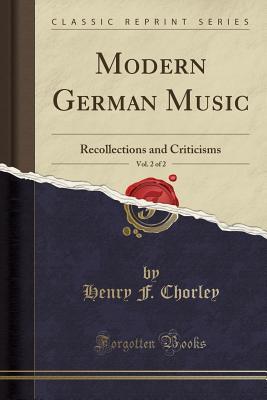 [57c96] @R.e.a.d@ ~O.n.l.i.n.e! Modern German Music, Vol. 2 of 2: Recollections and Criticisms (Classic Reprint) - Henry F Chorley %P.D.F#