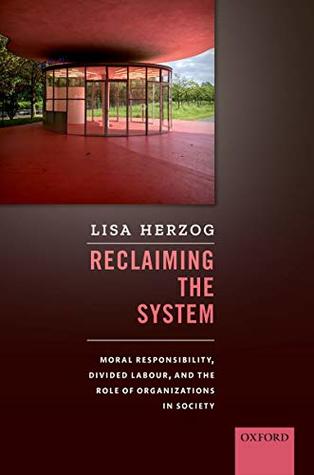 [8014c] #Full@ ~Download% Reclaiming the System: Moral Responsibility, Divided Labour, and the Role of Organizations in Society - Lisa Herzog @ePub~