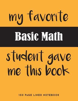 61af3] @D.o.w.n.l.o.a.d~ My Favorite Basic Math Student Gave Me This Book: 150 Page Lined Notebook -  ^e.P.u.b*