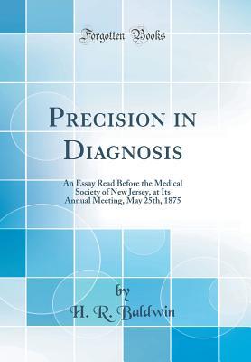 [5a4d4] ^Full~ !Download% Precision in Diagnosis: An Essay Read Before the Medical Society of New Jersey, at Its Annual Meeting, May 25th, 1875 (Classic Reprint) - H R Baldwin #P.D.F~