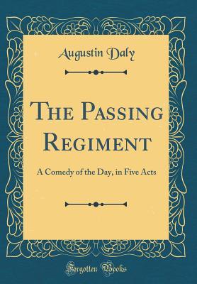 [5e19d] ^F.u.l.l.@ *D.o.w.n.l.o.a.d~ The Passing Regiment: A Comedy of the Day, in Five Acts (Classic Reprint) - Augustin Daly %P.D.F#