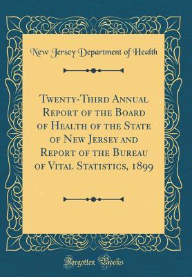 [86d7b] ^Full@ *Download% Twenty-Third Annual Report of the Board of Health of the State of New Jersey and Report of the Bureau of Vital Statistics, 1899 (Classic Reprint) - New Jersey Department of Health %P.D.F!