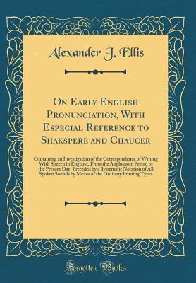 [f73ba] #R.e.a.d% On Early English Pronunciation, with Especial Reference to Shakspere and Chaucer: Containing an Investigation of the Correspondence of Writing with Speech in England, from the Anglosaxon Period to the Present Day, Preceded by a Systematic Notation of All - Alexander J. Ellis ^ePub%