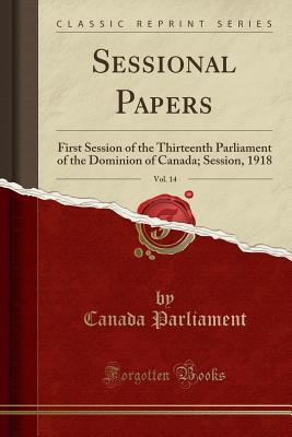 [826b4] ^Download^ Sessional Papers, Vol. 14: First Session of the Thirteenth Parliament of the Dominion of Canada; Session, 1918 (Classic Reprint) - Canada Parliament *e.P.u.b^
