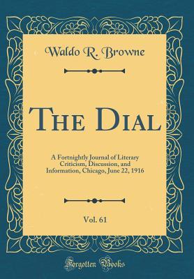 [ad779] ~Full@ ~Download% The Dial, Vol. 61: A Fortnightly Journal of Literary Criticism, Discussion, and Information, Chicago, June 22, 1916 (Classic Reprint) - Waldo Ralph Browne %P.D.F#