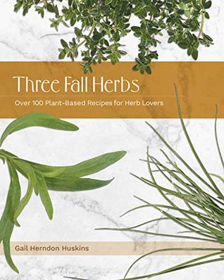 c893b] ^D.o.w.n.l.o.a.d! Three Fall Herbs: Over 100 Plant-Based Recipes for Herb Lovers - Gail Herndon Huskins %ePub!