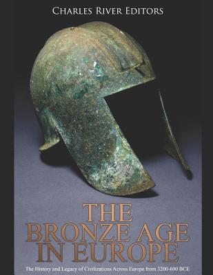 [8ee14] !R.e.a.d~ @O.n.l.i.n.e% The Bronze Age in Europe: The History and Legacy of Civilizations Across Europe from 3200-600 Bce - Charles River Editors ^ePub~