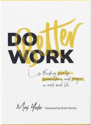 [7b1d6] #Full^ @Download^ Do Better Work: Finding clarity, camaraderie, and progress in work and life - Max Yoder !P.D.F~