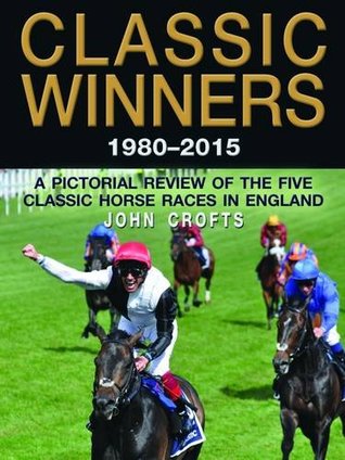 [0867c] !R.e.a.d% @O.n.l.i.n.e* Classic Winners 1980 - 2015: A Pictorial Review of the Five Classic Horse Races in England - John Crofts !PDF!