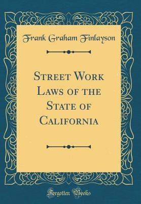 [41895] !R.e.a.d~ Street Work Laws of the State of California (Classic Reprint) - Frank Graham Finlayson *ePub%