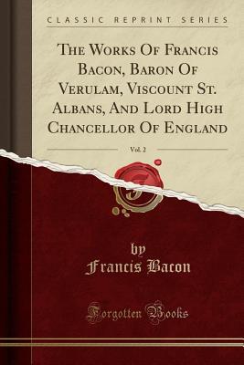 [66b88] ~Read! The Works of Francis Bacon, Baron of Verulam, Viscount St. Albans, and Lord High Chancellor of England, Vol. 2 (Classic Reprint) - Francis Bacon @ePub*