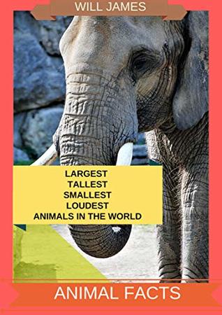 [1e96a] !R.e.a.d* %O.n.l.i.n.e~ ANIMAL FACTS: TALLEST, LARGEST, SMALLEST, LOUDEST, ANIMALS IN THE WORLD - Will James !e.P.u.b~