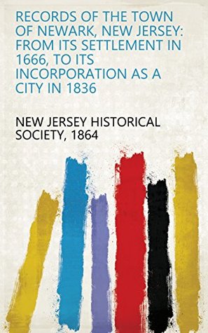 [8b5d9] %F.u.l.l.! ~D.o.w.n.l.o.a.d# Records of the Town of Newark, New Jersey: From Its Settlement in 1666, to Its Incorporation as a City in 1836 - 1864 New Jersey Historical Society ~PDF^